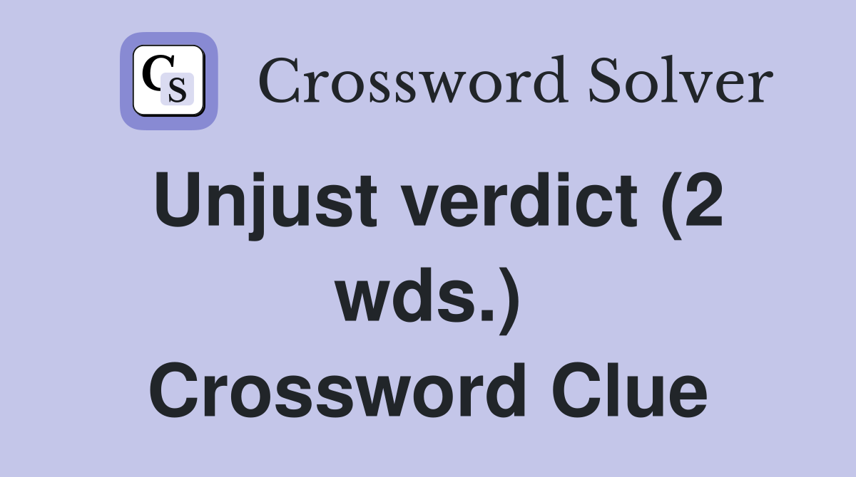 Unjust verdict (2 wds ) Crossword Clue Answers Crossword Solver