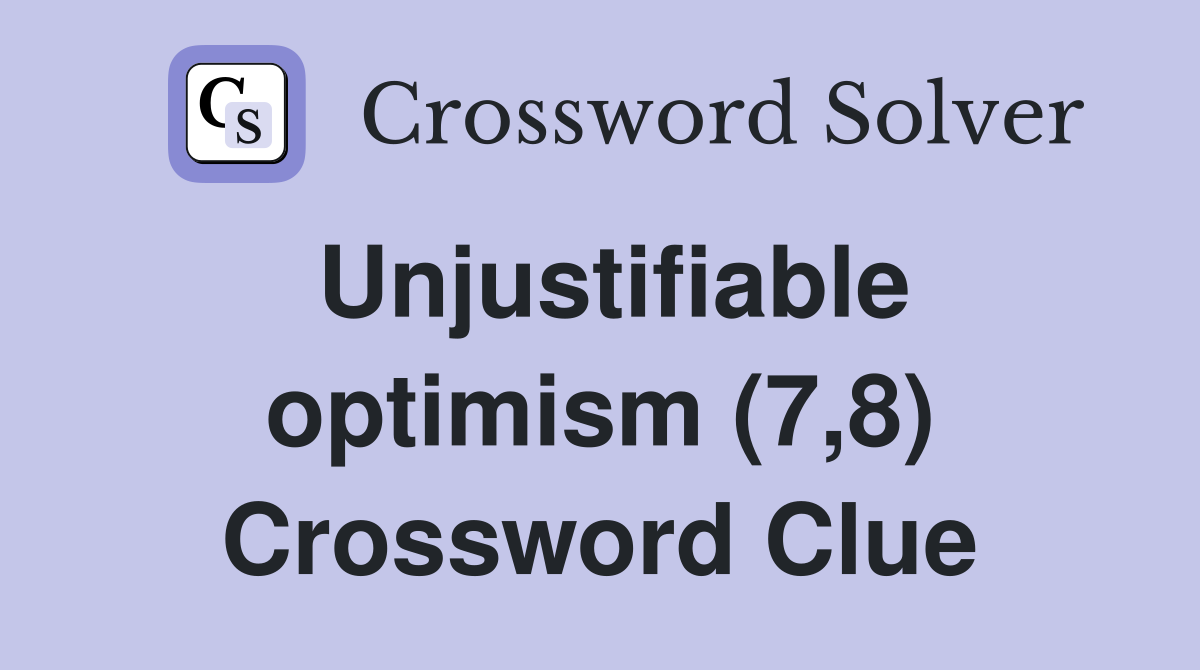 Unjustifiable optimism (7,8) Crossword Clue
