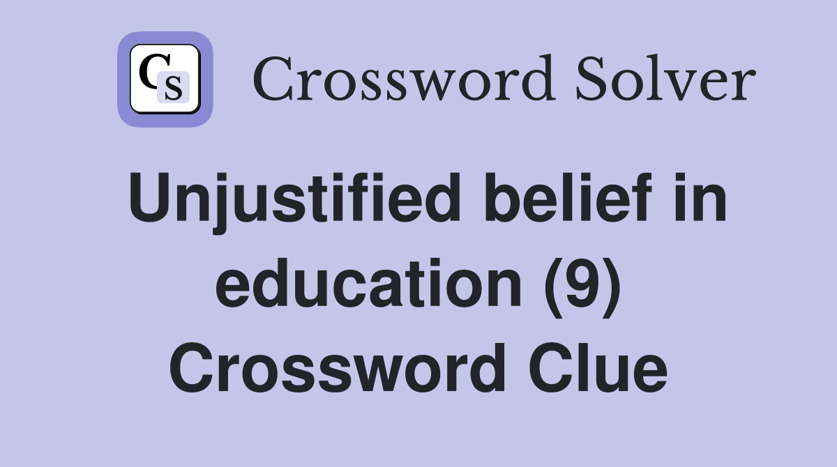 Unjustified belief in education (9) Crossword Clue