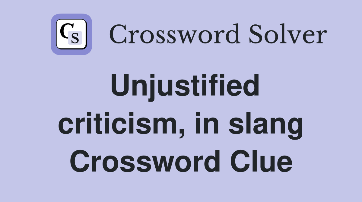Unjustified criticism, in slang Crossword Clue