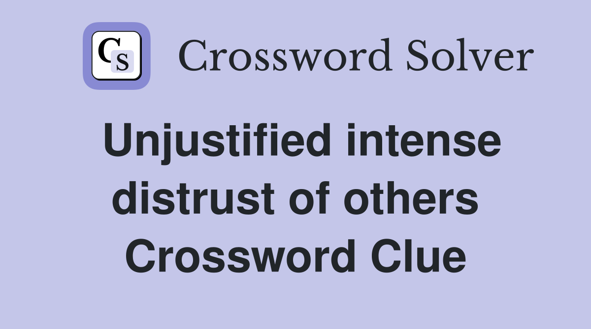 Unjustified intense distrust of others Crossword Clue