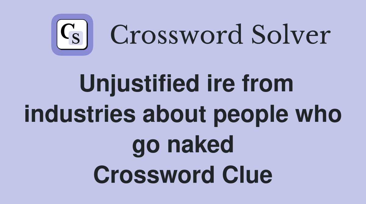 Unjustified ire from industries about people who go naked Crossword Clue