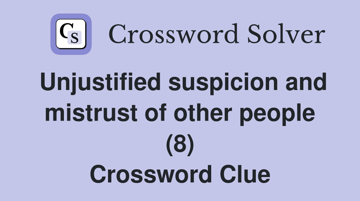 Unjustified suspicion and mistrust of other people (8) Crossword Clue