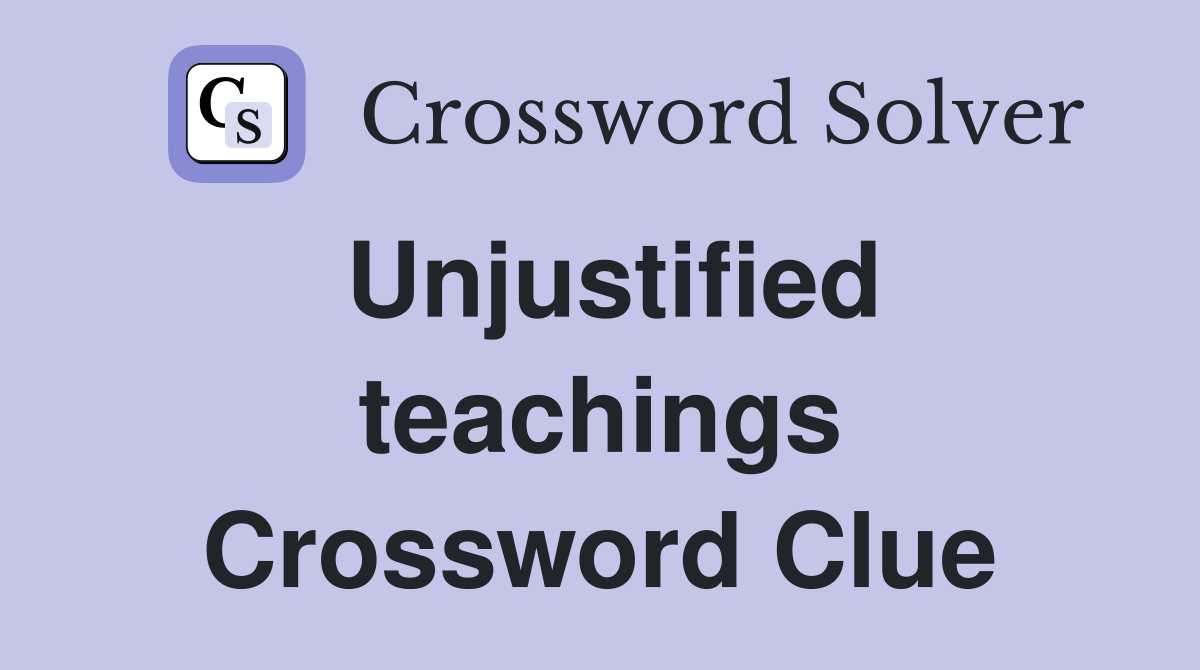Unjustified teachings Crossword Clue