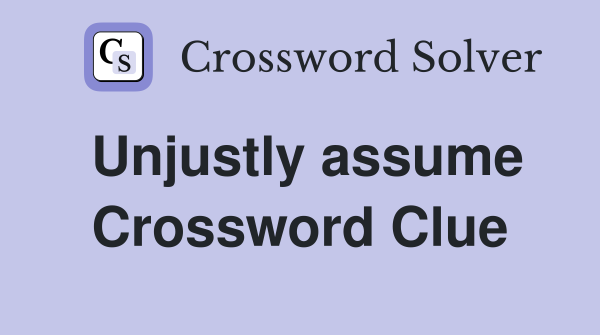 Unjustly assume Crossword Clue
