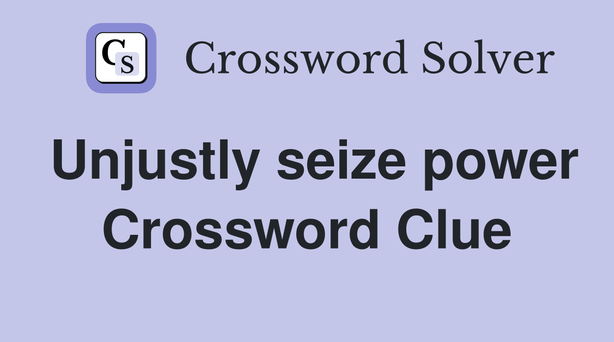 Unjustly seize power Crossword Clue