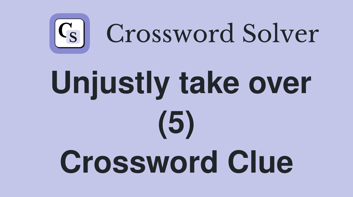 Unjustly take over (5) Crossword Clue