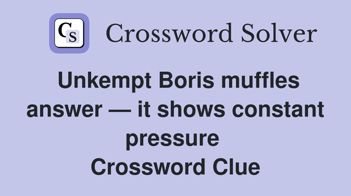 Unkempt Boris muffles answer — it shows constant pressure  Crossword Clue