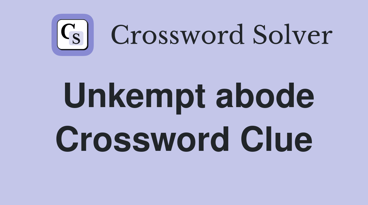 Unkempt abode Crossword Clue
