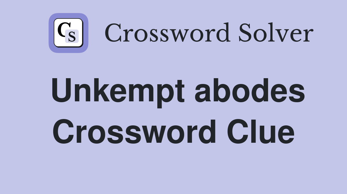 Unkempt abodes Crossword Clue