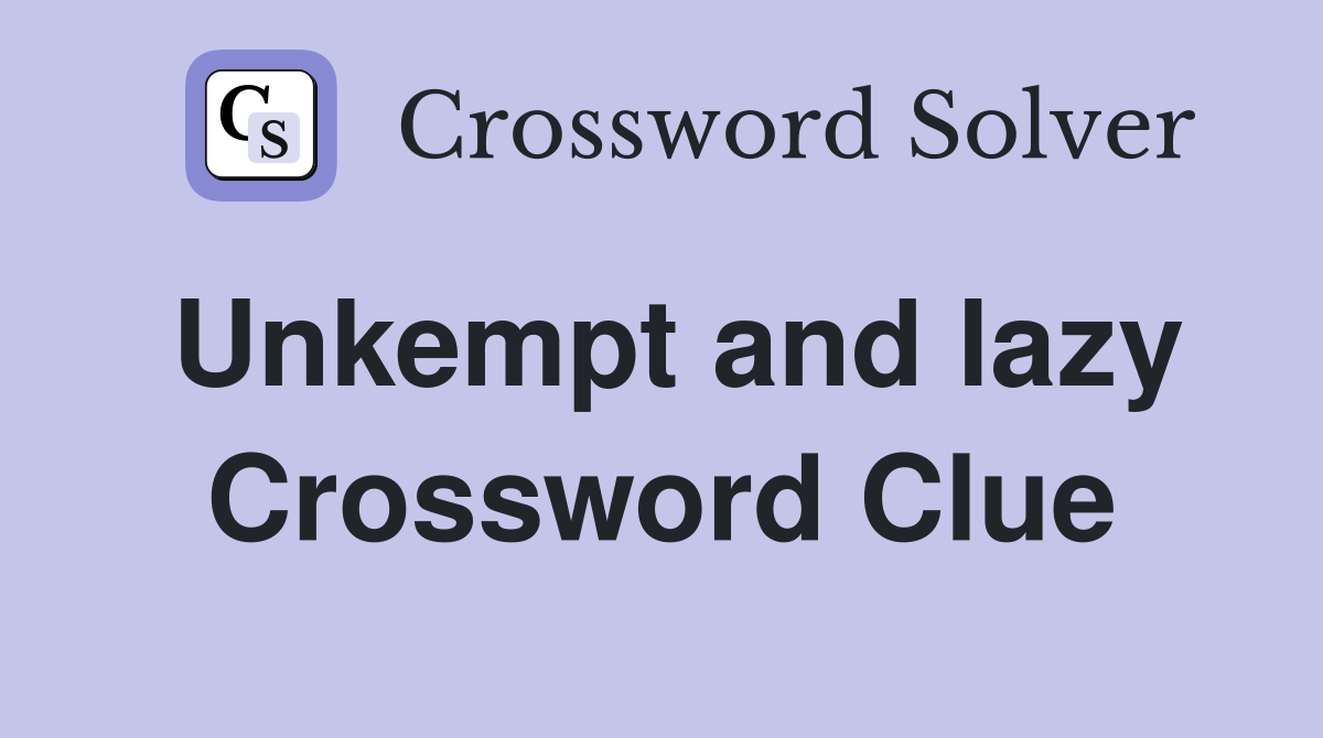 Unkempt and lazy Crossword Clue