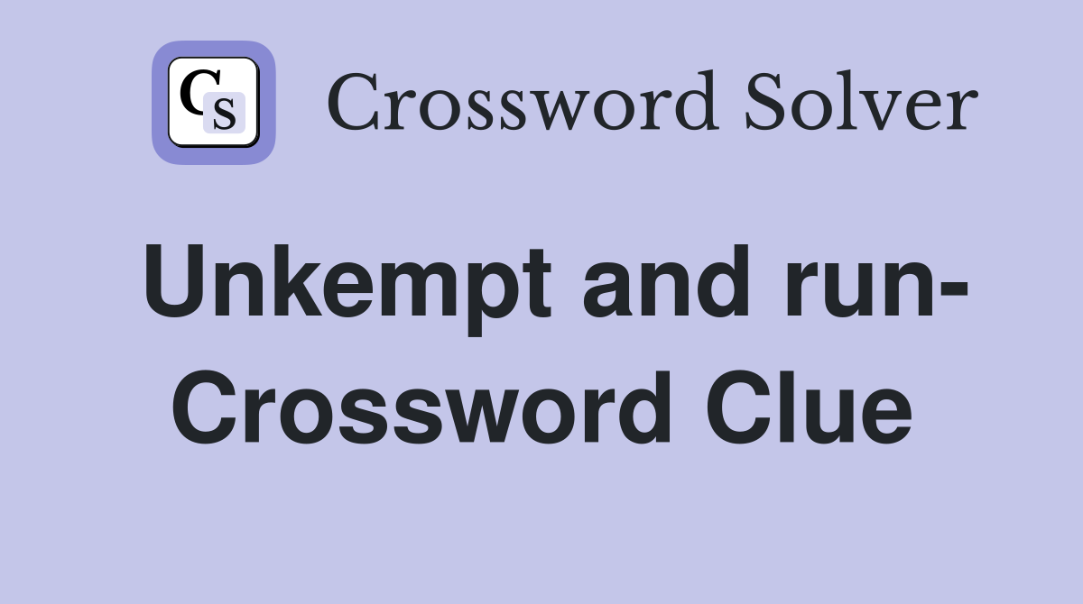 Unkempt and run- Crossword Clue