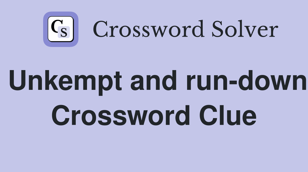 Unkempt and run-down Crossword Clue