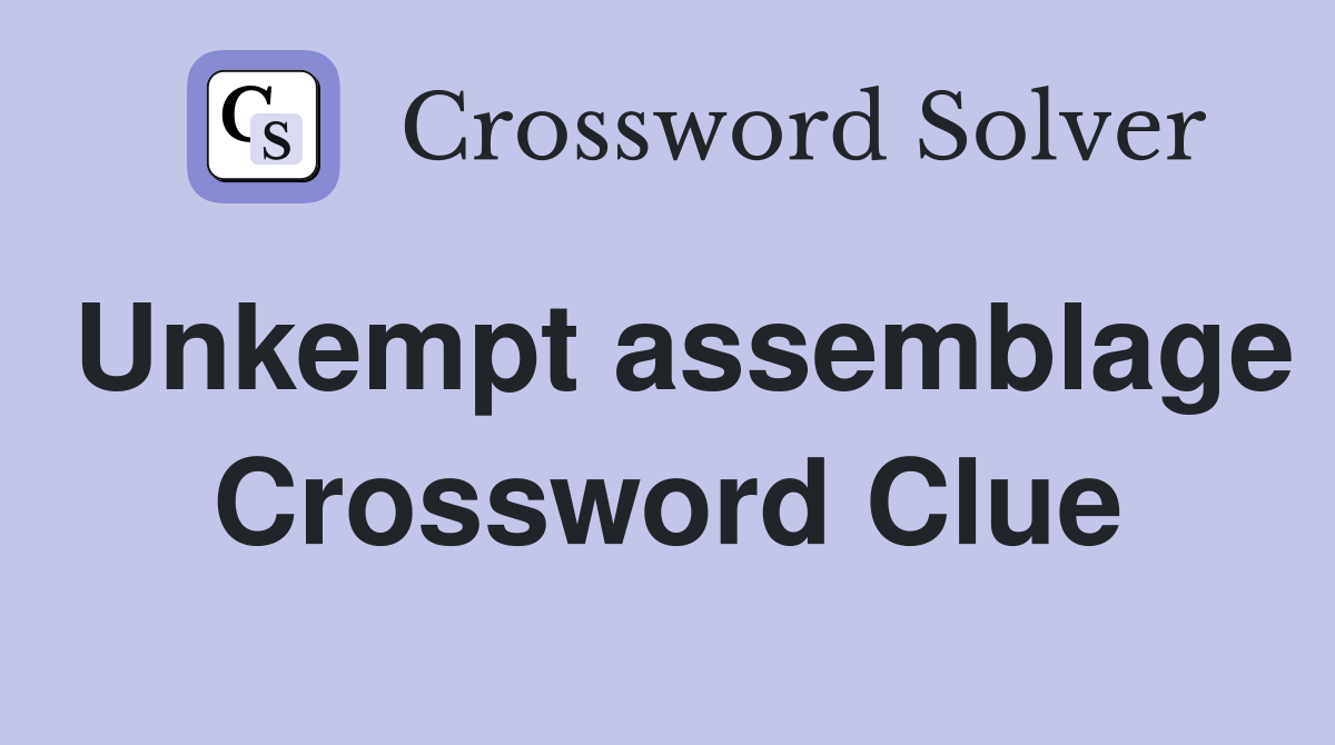 Unkempt assemblage Crossword Clue