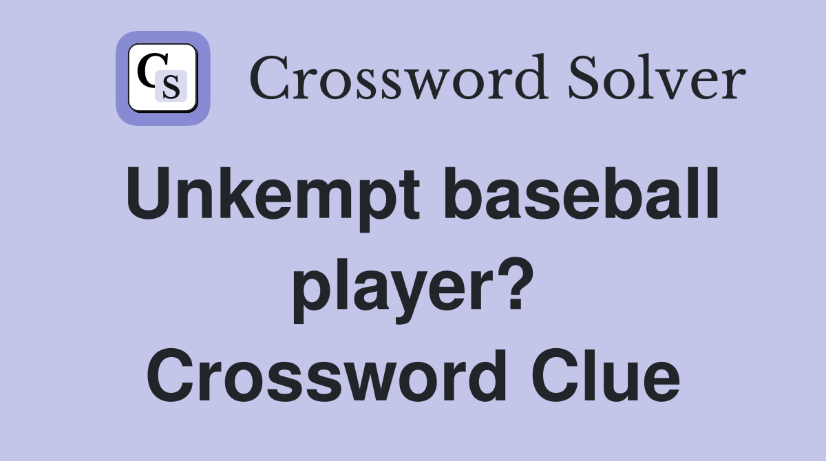 Unkempt baseball player? Crossword Clue