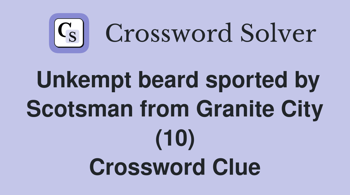 Unkempt beard sported by Scotsman from Granite City (10) Crossword Clue