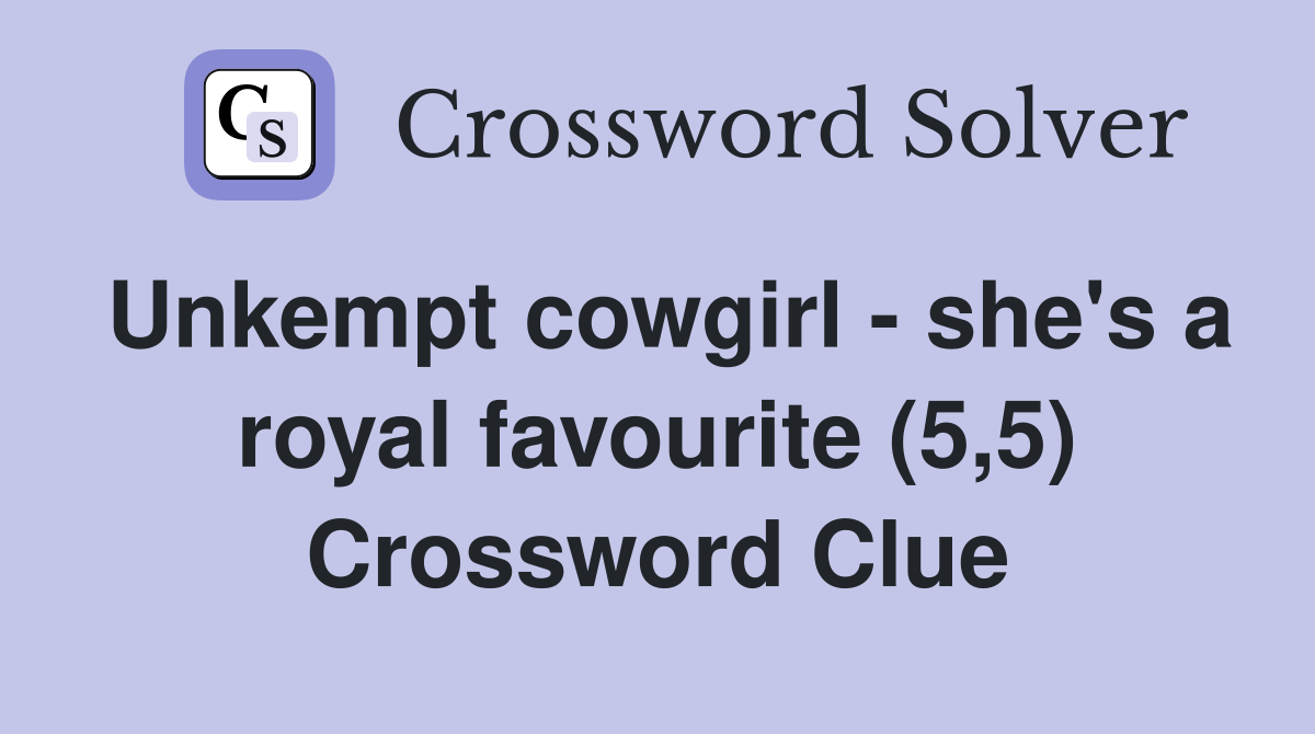 Unkempt cowgirl - she's a royal favourite (5,5) Crossword Clue