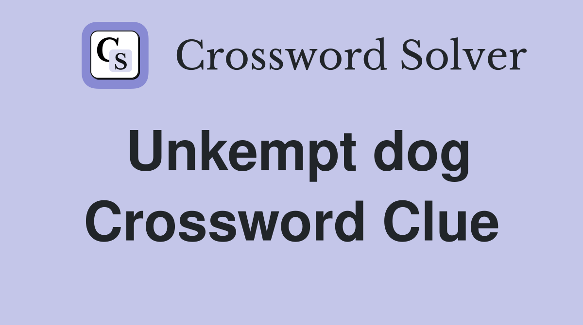 Unkempt dog Crossword Clue