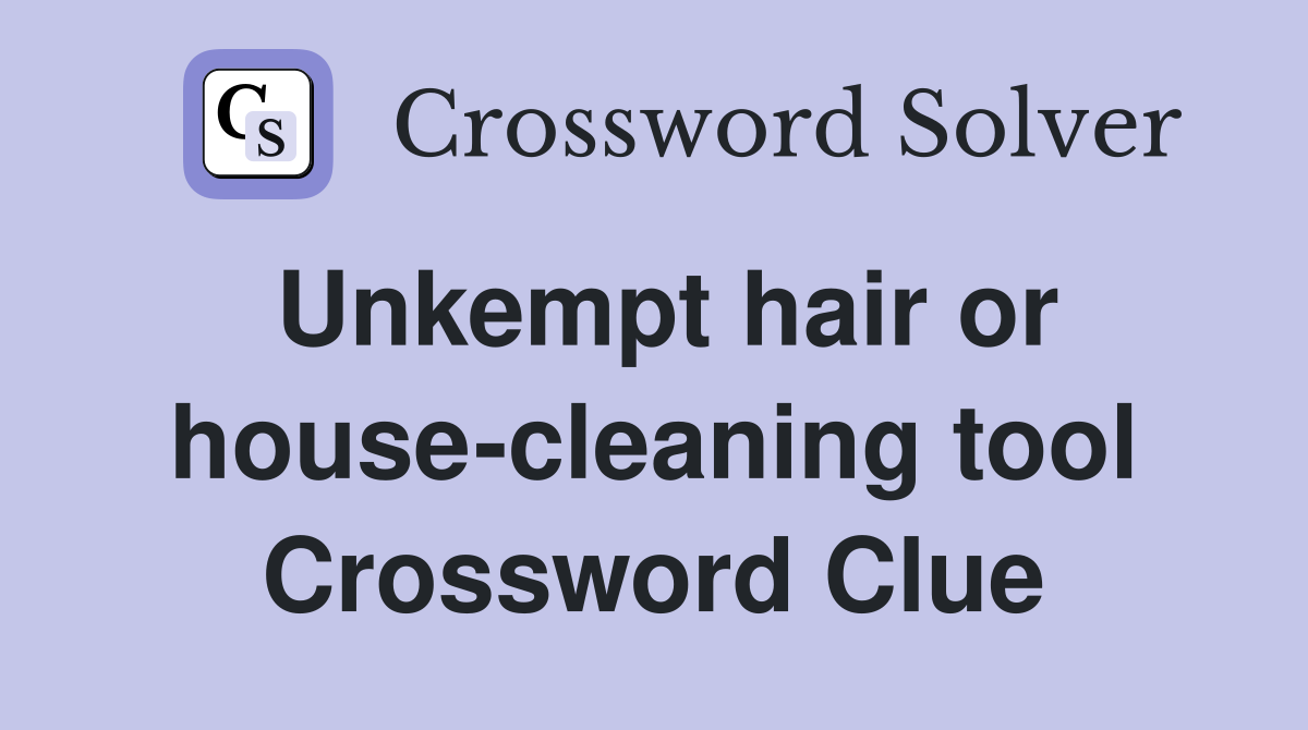 Unkempt hair or house-cleaning tool Crossword Clue