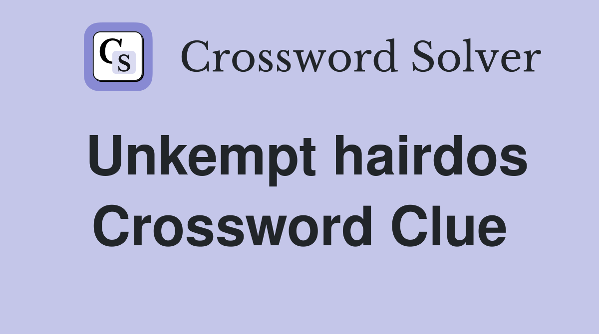 Unkempt hairdos Crossword Clue