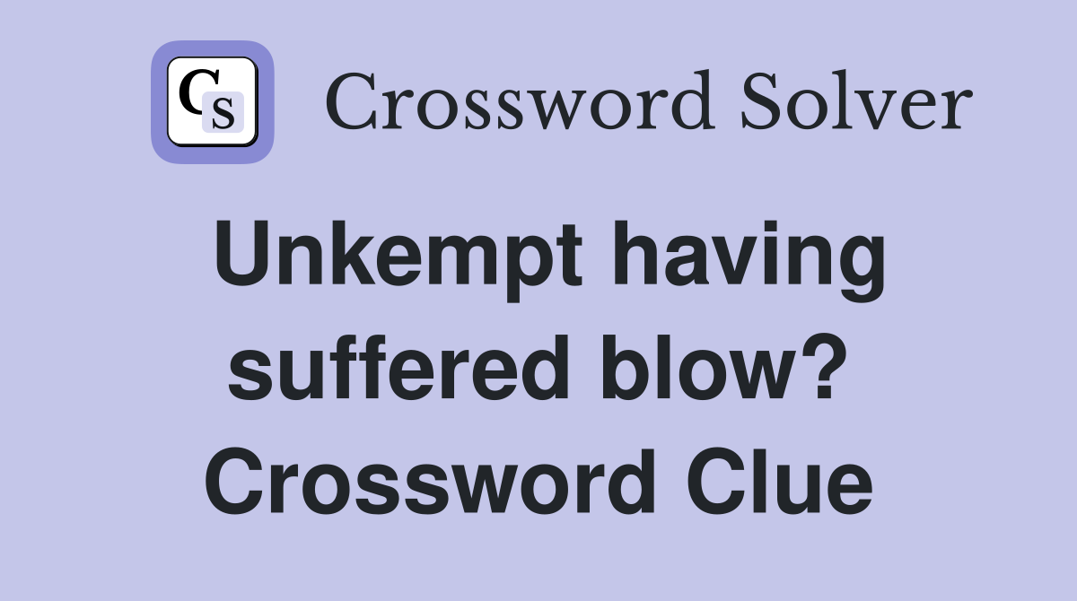 Unkempt having suffered blow? Crossword Clue