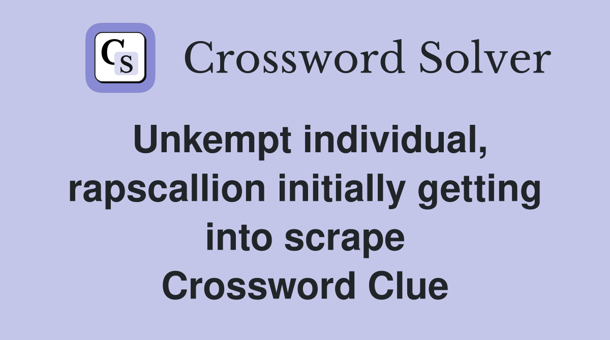 Unkempt individual, rapscallion initially getting into scrape Crossword Clue