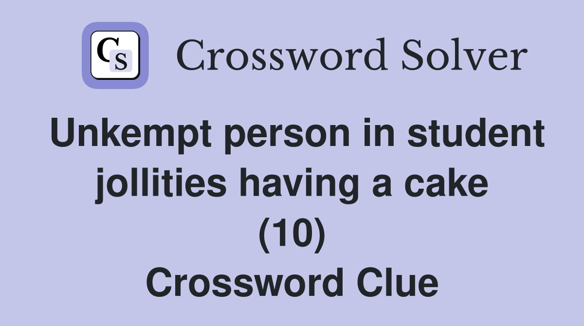Unkempt person in student jollities having a cake (10) Crossword Clue