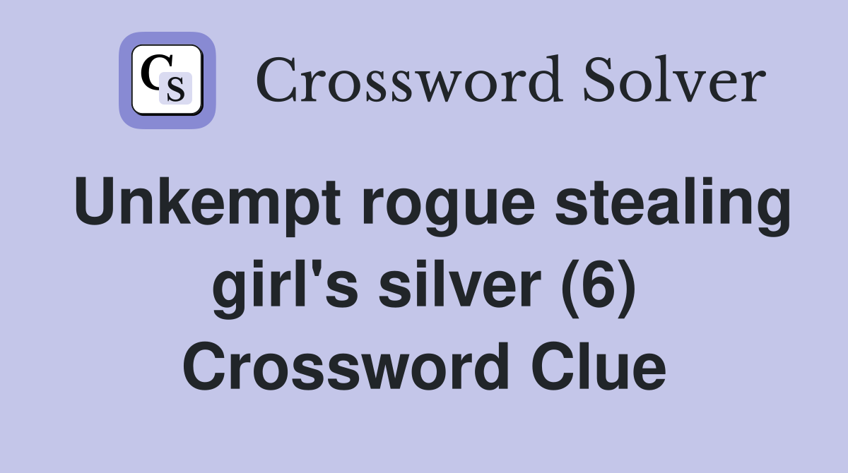 Unkempt rogue stealing girl's silver (6) Crossword Clue