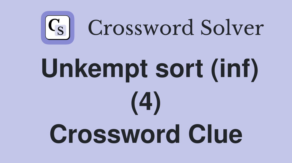 Unkempt sort (inf) (4) Crossword Clue
