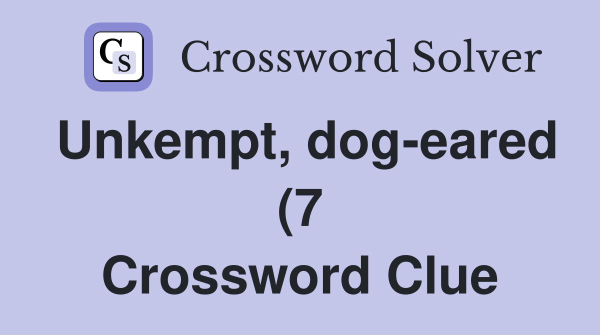 Unkempt dog eared (7) Crossword Clue Answers Crossword Solver Unkempt dog eared (7) Crossword Clue Answers Crossword Solver