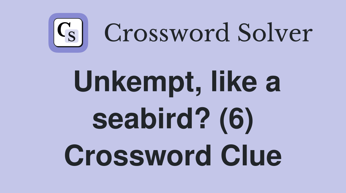 Unkempt, like a seabird? (6) Crossword Clue
