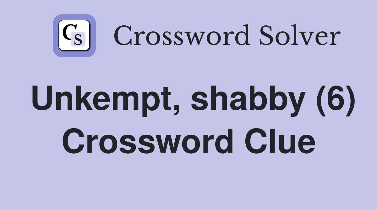 Unkempt, shabby (6) Crossword Clue