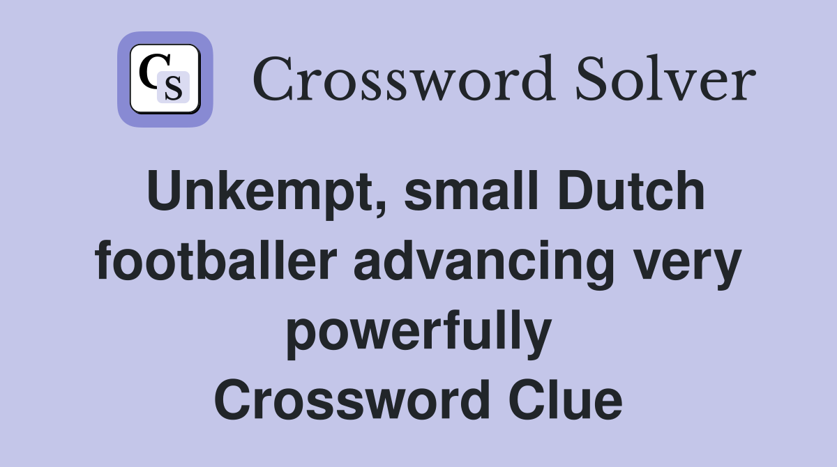 Unkempt, small Dutch footballer advancing very powerfully Crossword Clue
