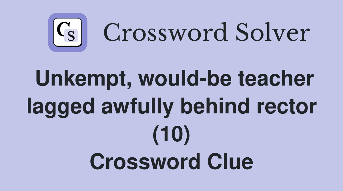 Unkempt, would-be teacher lagged awfully behind rector (10) Crossword Clue