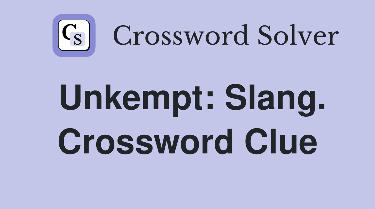 Unkempt: Slang. Crossword Clue