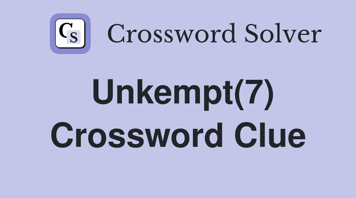 Unkempt(7) Crossword Clue