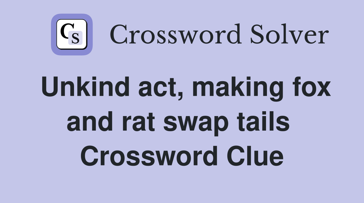 Unkind act, making fox and rat swap tails  Crossword Clue