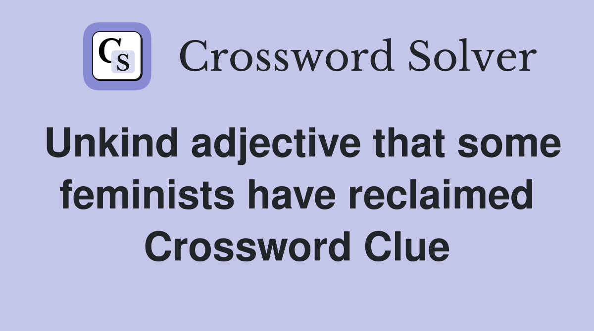 Unkind adjective that some feminists have reclaimed Crossword Clue