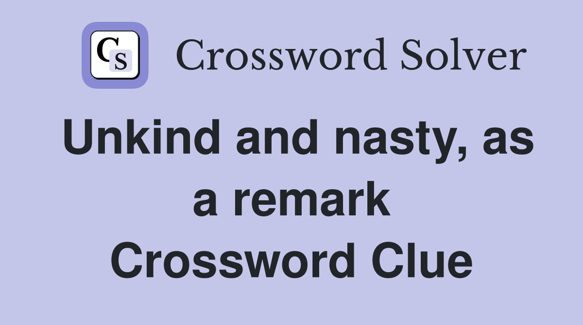 Unkind and nasty, as a remark Crossword Clue