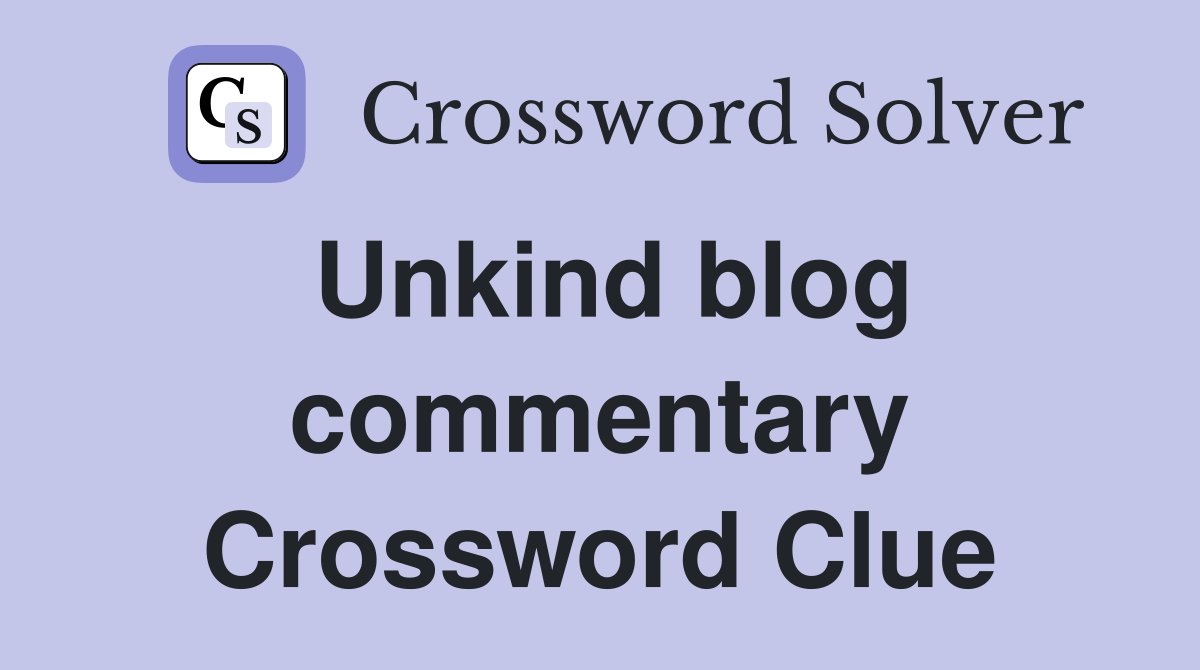 Unkind blog commentary Crossword Clue