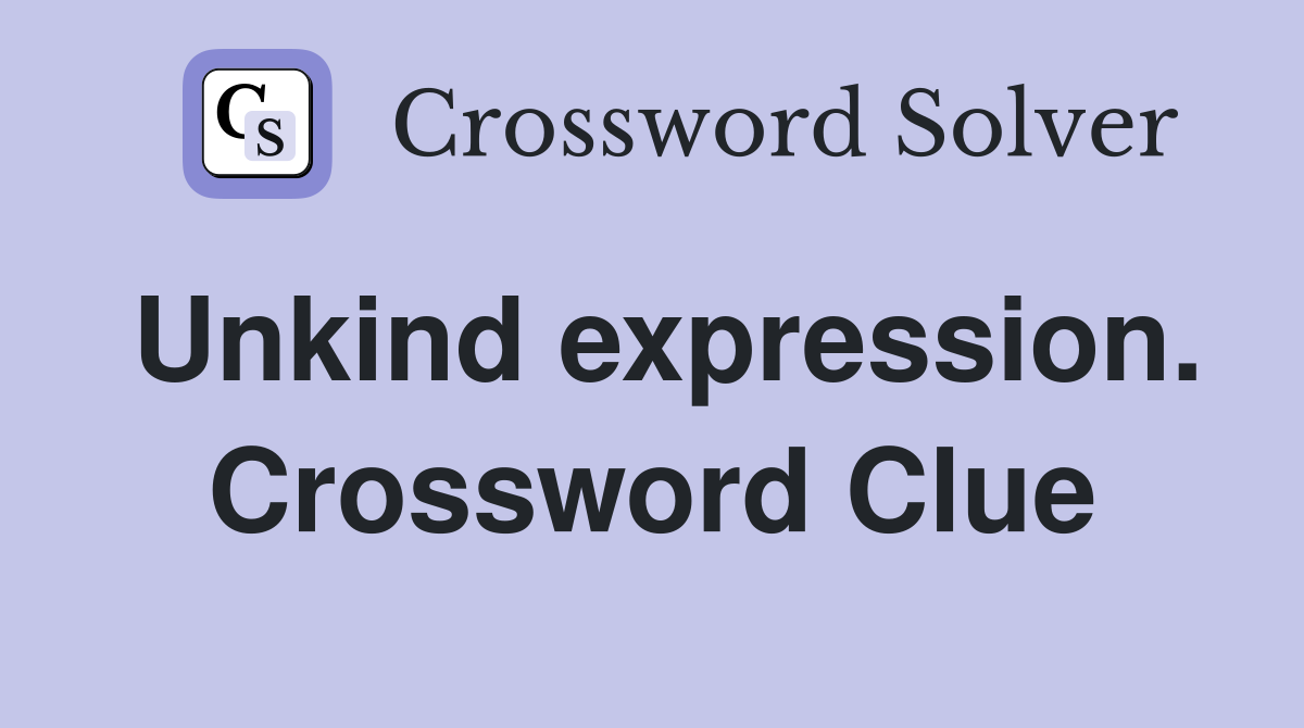 Unkind expression. Crossword Clue