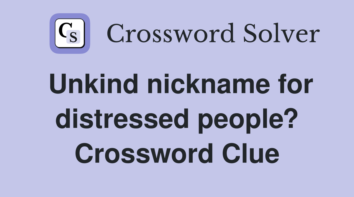 Unkind nickname for distressed people? Crossword Clue