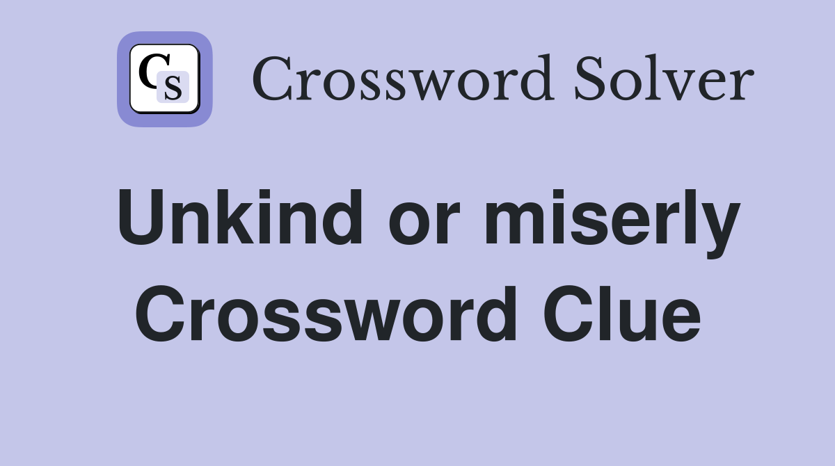 Unkind or miserly Crossword Clue