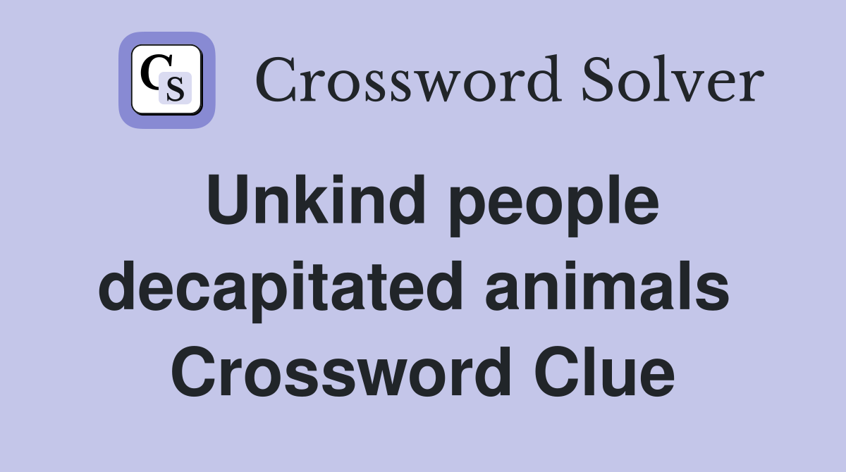 Unkind people decapitated animals  Crossword Clue
