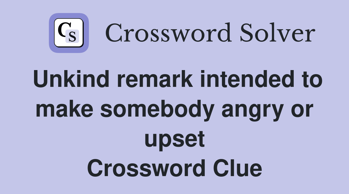 Unkind remark intended to make somebody angry or upset Crossword Clue