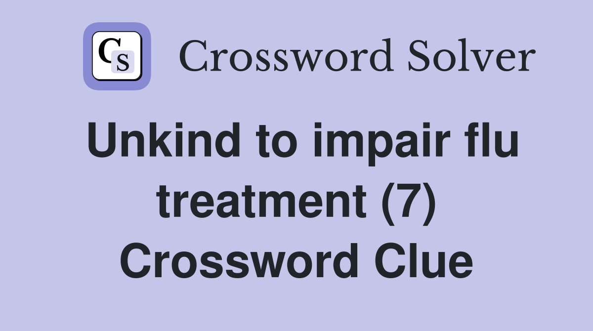 Unkind to impair flu treatment (7) Crossword Clue