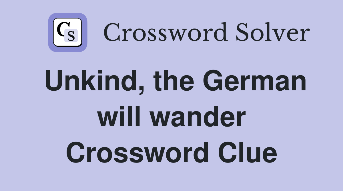 Unkind, the German will wander Crossword Clue