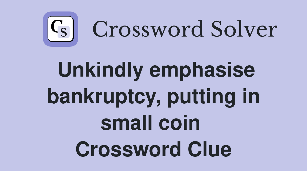 Unkindly emphasise bankruptcy, putting in small coin  Crossword Clue