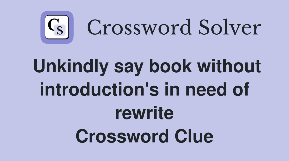 Unkindly say book without introduction's in need of rewrite Crossword Clue
