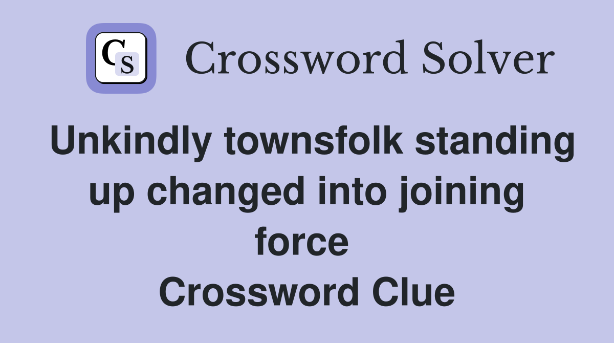 Unkindly townsfolk standing up changed into joining force  Crossword Clue